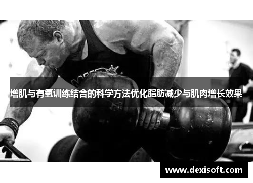 增肌与有氧训练结合的科学方法优化脂肪减少与肌肉增长效果